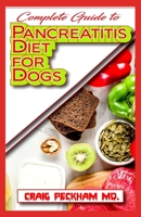 Complete Guide To Pancreatitis Diet for Dogs: A Comprehensive list of Recipes to rid your dogs of pancreatitis and make them live a healthy life! B085RTHQNX Book Cover