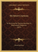 The Retort Courteous: To Strictures By Thomas Hamilton In Blackwood's Magazine 1161793208 Book Cover