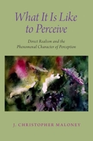 What It Is Like to Perceive: Direct Realism and the Phenomenal Character of Perception 0190854758 Book Cover