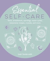 Essential Self-Care: Tarot, breathwork, astrology, moon cycles, restorative recipes, crystals, and more 1800654715 Book Cover