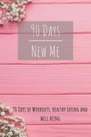 90 Days New Me 90 Days of Workouts, Healthy Eating and Well Being: for the best Version of yourself 1095963279 Book Cover