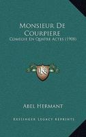 Monsieur De Courpiere: Comedie En Quatre Actes (1908) 1160198713 Book Cover