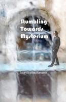 Stumbling Towards Mysterium: poems about my journey towards the unknown... 1477674225 Book Cover