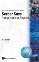 Serber Says: About Nuclear Physics (World Scientific Lecture Notes in Physics) 9971501589 Book Cover