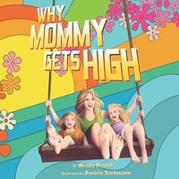 Why Mommy Gets High: A Conversation Starter for Parents Who Smoke Pot 195640631X Book Cover