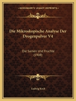 Die Mikroskopische Analyse Der Drogenpulver V4: Die Samen Und Fruchte (1908) 1161113150 Book Cover