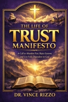 The Life of Trust Manifesto: A Call to Abandon Fear, Reject Systems, and Live Fully Dependent on God B0GHYC57R9 Book Cover