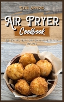 Air Fryer Cookbook: 100 Frying, Easy And Amazing Everyday Recipes 1801591261 Book Cover