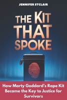 The Kit That Spoke: How Marty Goddard’s Rape Kit Became the Key to Justice for Survivors (Deals in the Dark) B0DSZY2ZYJ Book Cover
