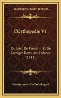 L’Orthopedie V1: Ou L’Art De Prevenir Et De Corriger Dans Les Enfants (1741) 1166331105 Book Cover
