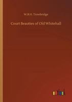 Court Beauties of Old Whitehall; Historiettes of the Restoration 1548212954 Book Cover