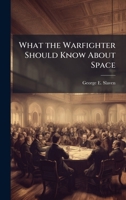 What the Warfighter Should Know About Space 1025092856 Book Cover