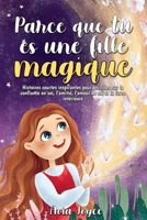 Parce que tu es une fille magique: Histoires courtes inspirantes pour les filles sur la confiance en soi, l'amitié, l'amour de soi et la force intérieure 1684820367 Book Cover