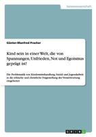 Kind sein in einer Welt, die von Spannungen, Unfrieden, Not und Egoismus geprägt ist!: Die Problematik von Kindesmisshandlung, Suizid und Jugendarbeit ... Verantwortung eingebettet 3640739809 Book Cover