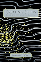 Creating Shifts: Decolonizing Spirit, Reimagining Our World B0DRDH8VKG Book Cover