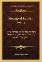 Mediaeval Scottish Poetry: King James The First, Robert Henryson, William Dunbar, Gavin Douglas 1019224053 Book Cover