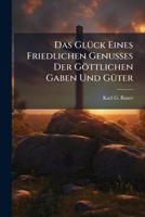 Das Glück Eines Friedlichen Genusses Der Göttlichen Gaben Und Güter: Predigt... 1247007510 Book Cover