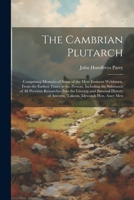 The Cambrian Plutarch: Comprising Memoirs of Some of the Most Eminent Welshmen, From the Earliest Times to the Present, Including the Substance of All ... of Aneurin, Taliesin, Llywarch Hen, Asser Men 102172453X Book Cover