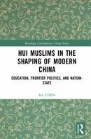 Hui Muslims in the Shaping of Modern China: Education, Frontier Politics, and Nation-State (Routledge Contemporary China Series) 1032875259 Book Cover