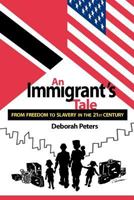 An Immigrant's Tale - From Freedom to Slavery in the 21st. Century 147011688X Book Cover