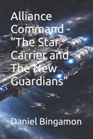 Alliance Command - “The Star Carrier and The New Guardians” B0GV7XFHNX Book Cover