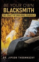 Be Your Own Blacksmith-The Craft of Building Yourself 9334238917 Book Cover