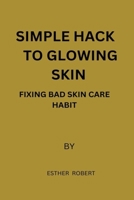 simple hack to glowing skin: FIXING bad skincare habit B0CH25LY96 Book Cover