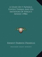 A Study Of P. Papinius Statius Thebais And His Imitation Of Vergil's Aeneid (1906) 1437468896 Book Cover