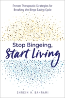 Stop Bingeing, Start Living: Proven Therapeutic Strategies for Breaking the Binge Eating Cycle 1641521007 Book Cover