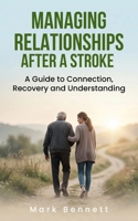 Managing Relationships After a Stroke: A Guide to Connection, Recovery and Understanding B0GXJVTCN1 Book Cover