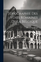 Topographie Des Voies Romaines De La Belgique 0274068451 Book Cover