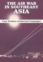 The Air War in Southeast Asia: Case Studies of Selected Campaigns 1782666559 Book Cover