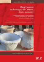 Maya Ceramic Technology and Ceramic Socio-Economy: A Multifaceted Analysis of Late Postclassic Ceramic Production and Distribution in Northern Yucat�n, M�xico 1407316400 Book Cover