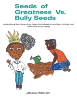 Seeds of Greatness vs. Bully Seeds: Inspirational Bed-Time Story Helps Kids Develop Positive Mindset and Overcome Bully Seeds 1946277290 Book Cover