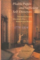 Pliable Pupils and Sufficient Self-Directors: Narratives of Female Education by British Women Writers, 1778-1814 818522983X Book Cover
