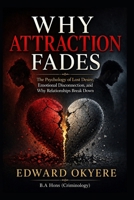 Why Attraction Fades: The Psychology of Lost Desire, Emotional Disconnection, and Why Relationships Break Down B0GYLCKPRD Book Cover