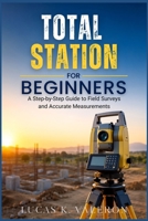 Total Station For Beginners: A Step-by-Step Guide to Field Surveys and Accurate Measurements B0HDJZ3JCW Book Cover