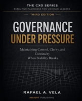 Governance Under Pressure: Maintaining Control, Clarity, and Continuity When Stability Breaks (The CXO Series - Executive Playbooks for Visionary Leaders) B0HH7JJ72C Book Cover
