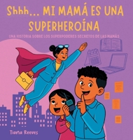 Shhh, MI MAMÁ ES UNA SUPERHEROÍNA : Una historia sobre los superpoderes secretos de las mamás 1964642450 Book Cover
