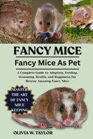 FANCY MICE AS PETS: A Complete Guide to Adoption, Feeding, Grooming, Health, and Happiness for Rescue Amazing Fancy Mice B0FQ2J4QSH Book Cover