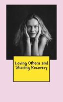 Loving Others and Sharing Recovery: The Crucified and Resurrected Method of Living the Recovered Life 1493565338 Book Cover