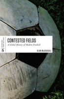 Contested Fields: A Global History of Modern Football 1487594569 Book Cover