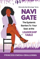 NAVIGATE: The Systemic Barriers To Your Seat at the Leadership Table (SheLeadership Advantage™) 1919445846 Book Cover