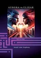 A.U.R.O.R.A. vs. E.L.I.X.A.R. Kampf- Liebe- Vergebung: Eine Romantrilogie der Extraklasse 3384176847 Book Cover