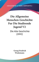 Die Allgemeine Menschen-Geschichte Fur Die Studirende Jugend V2: Die Alte Geschichte (1842) 1168457874 Book Cover