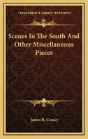 Scenes in the South: And Other Miscellaneous Pieces 1275849164 Book Cover
