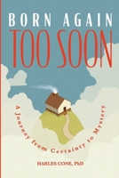 Born Again Too Soon: A Journey from Certainty to Mystery B0GKC5NL8Q Book Cover
