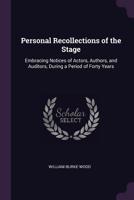 Personal Recollections Of The Stage: Embracing Notices Of Actors, Authors And Auditors During A Period Of Forty Years 0548730474 Book Cover