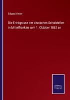 Die Erträgnisse der deutschen Schulstellen in Mittelfranken vom 1. Oktober 1862 an 3375023944 Book Cover