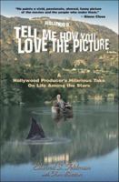 Tell Me How You Love the Picture: A Hollywood Life 0977913139 Book Cover